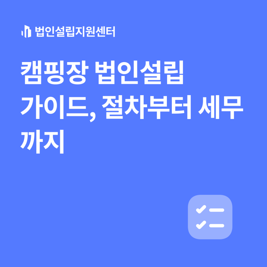 캠핑장 법인설립 가이드, 절차부터 세무까지