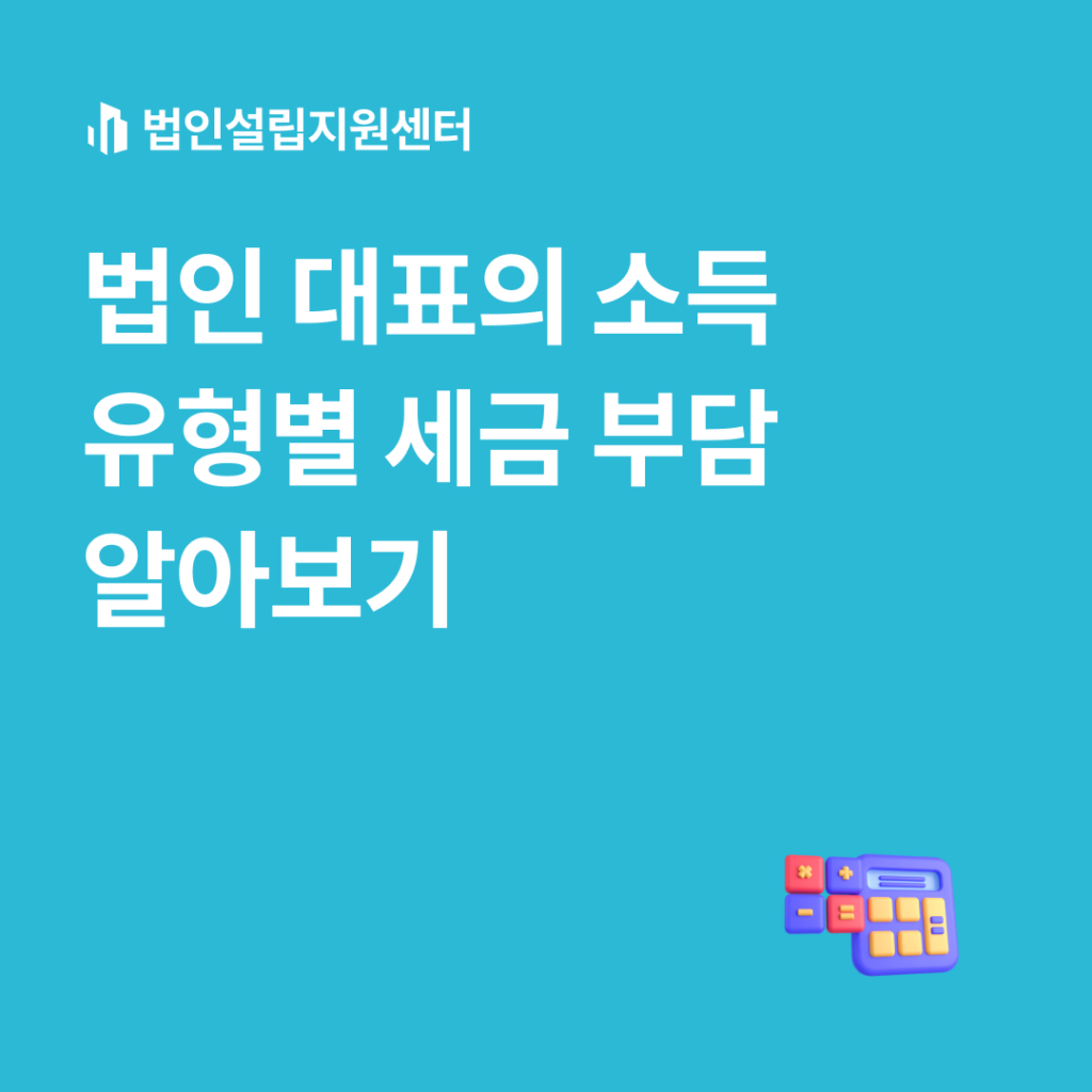 법인 대표의 소득 유형별 세금 부담 알아보기