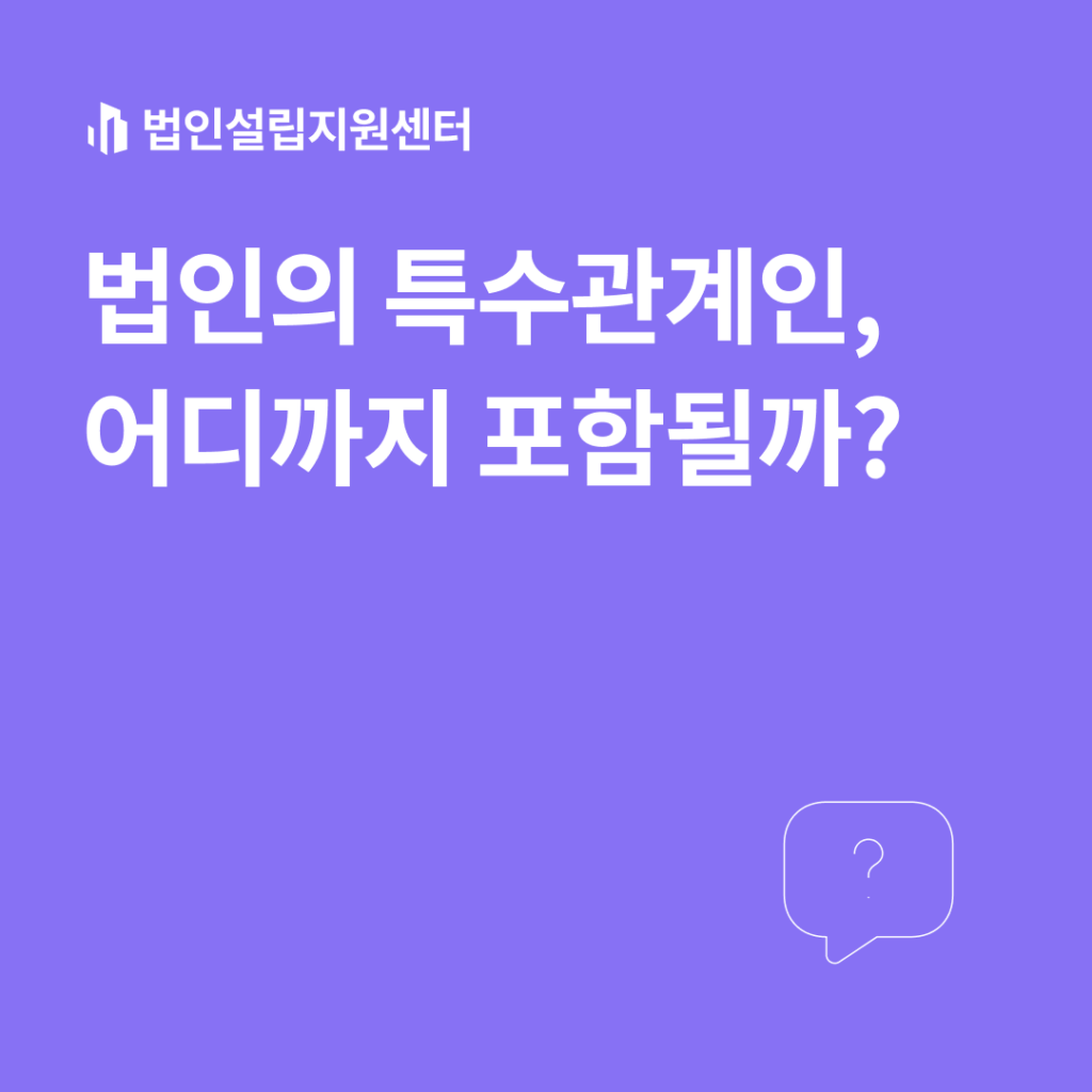 법인의 특수관계인, 어디까지 포함될까?