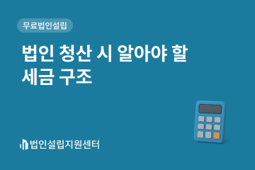 법인 청산 시 알아야 할 세금 구조