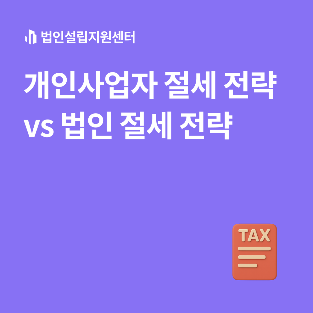 개인사업자 절세 전략 vs 법인 절세 전략