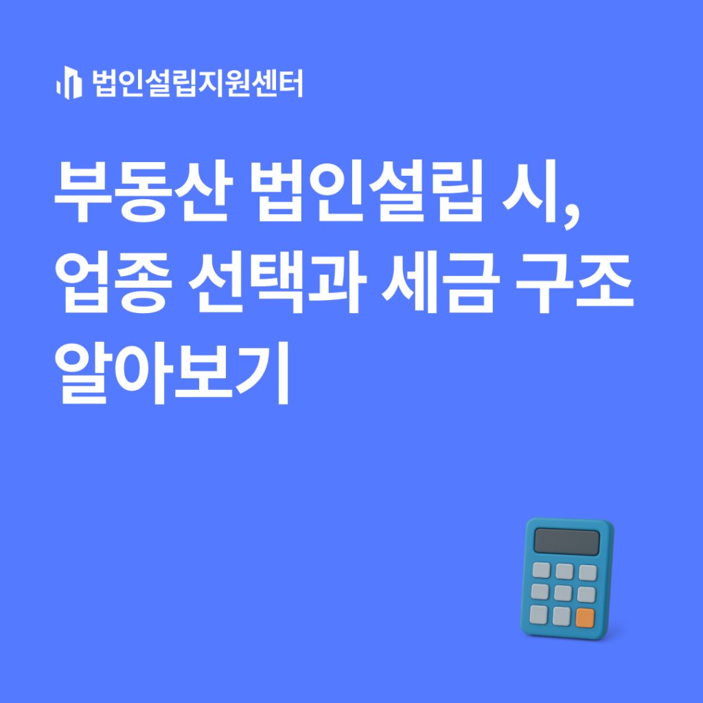 부동산 법인설립 시, 업종 선택과 세금 구조 알아보기
