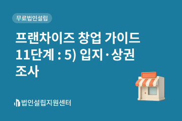 프랜차이즈 창업 가이드 11단계 : 5) 입지.상권 조사