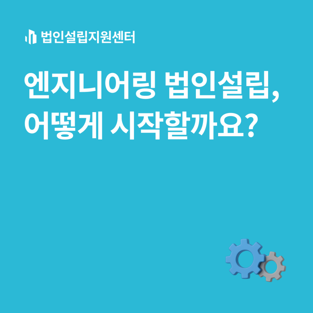 엔지니어링 법인설립, 어떻게 시작할까요?