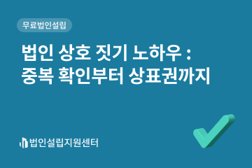 법인 상호 짓기 노하우 : 중복 확인부터 상표권까지
