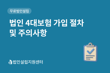 법인 4대보험 가입 절차 및 주의사항