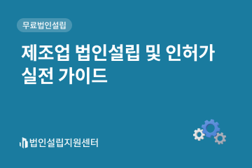 제조업 법인설립 및 인허가 실전 가이드