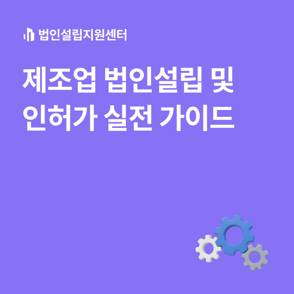 제조업 법인설립 및 인허가 실전 가이드