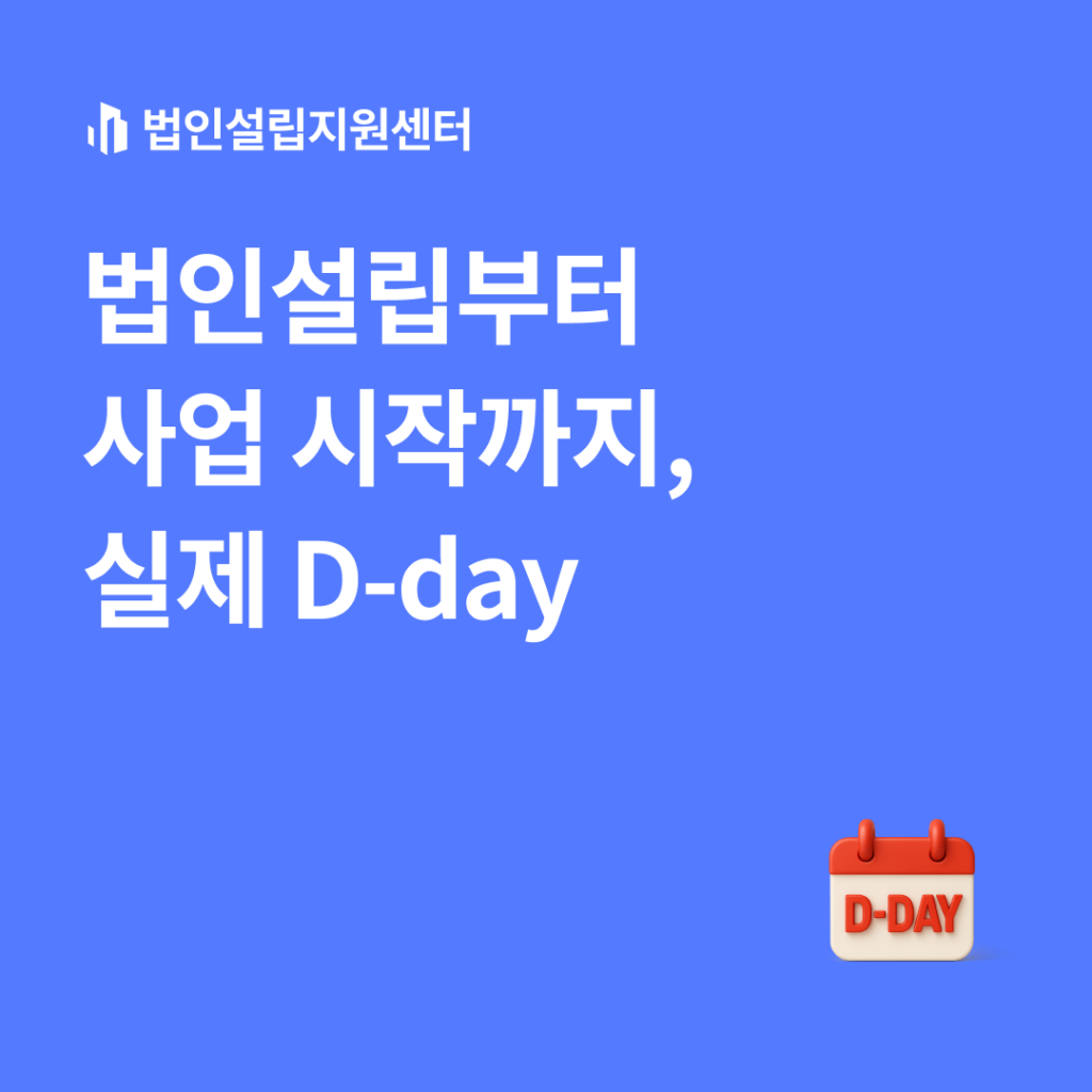 법인설립부터 사업 시작까지, 실제 D-day