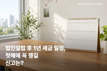 법인설립 후 1년 세금 일정과 첫해 신고