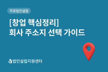 [창업 핵심정리] 회사 주소지 선택 가이드