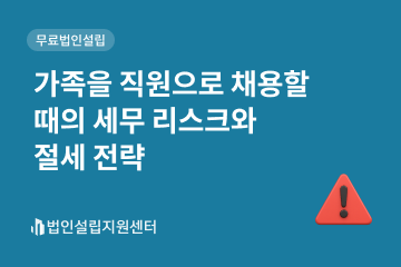가족을 직원으로 채용할 때의 세무 리스크와 절세 전략