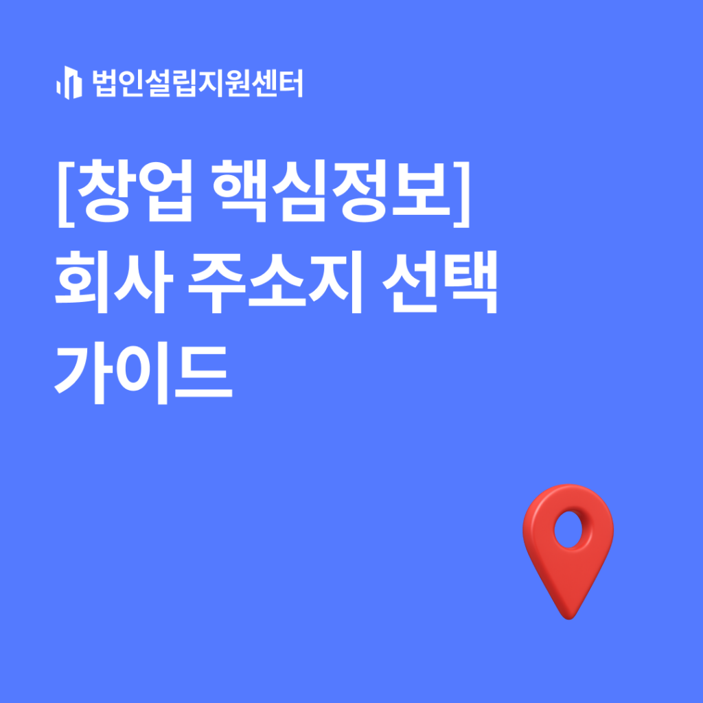 [창업 핵심정리] 회사 주소지 선택 가이드