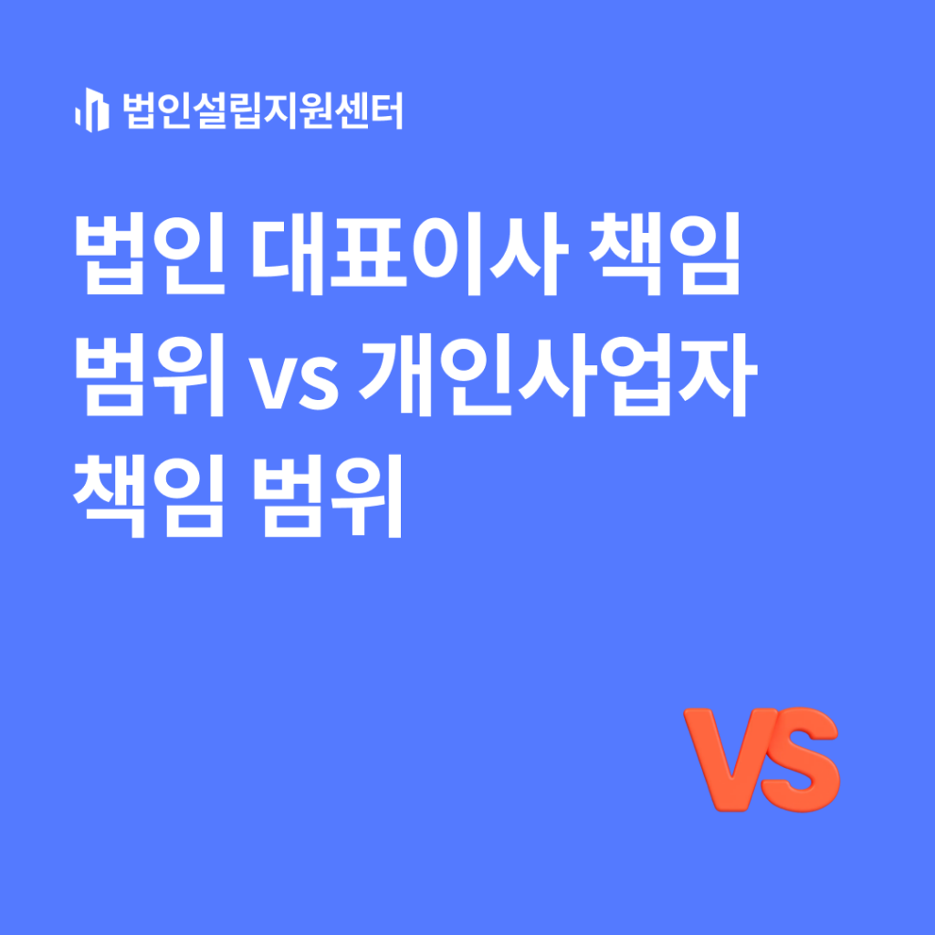 법인 대표이사 책임 범위 vs 개인사업자 책임 범위