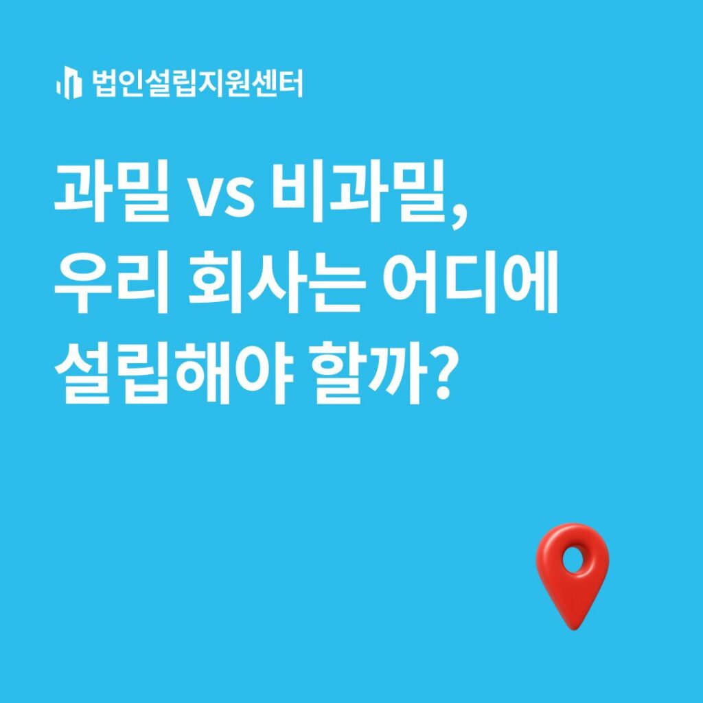 과밀 vs 비과밀, 우리 회사는 어디에 설립해야 할까?