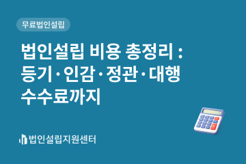 법인설립 비용 총정리 : 등기, 인감, 정관, 대행수수료까지