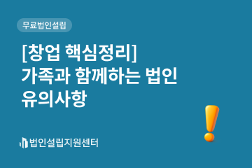 [창업 핵심정리] 가족과 함께하는 법인 유의사항