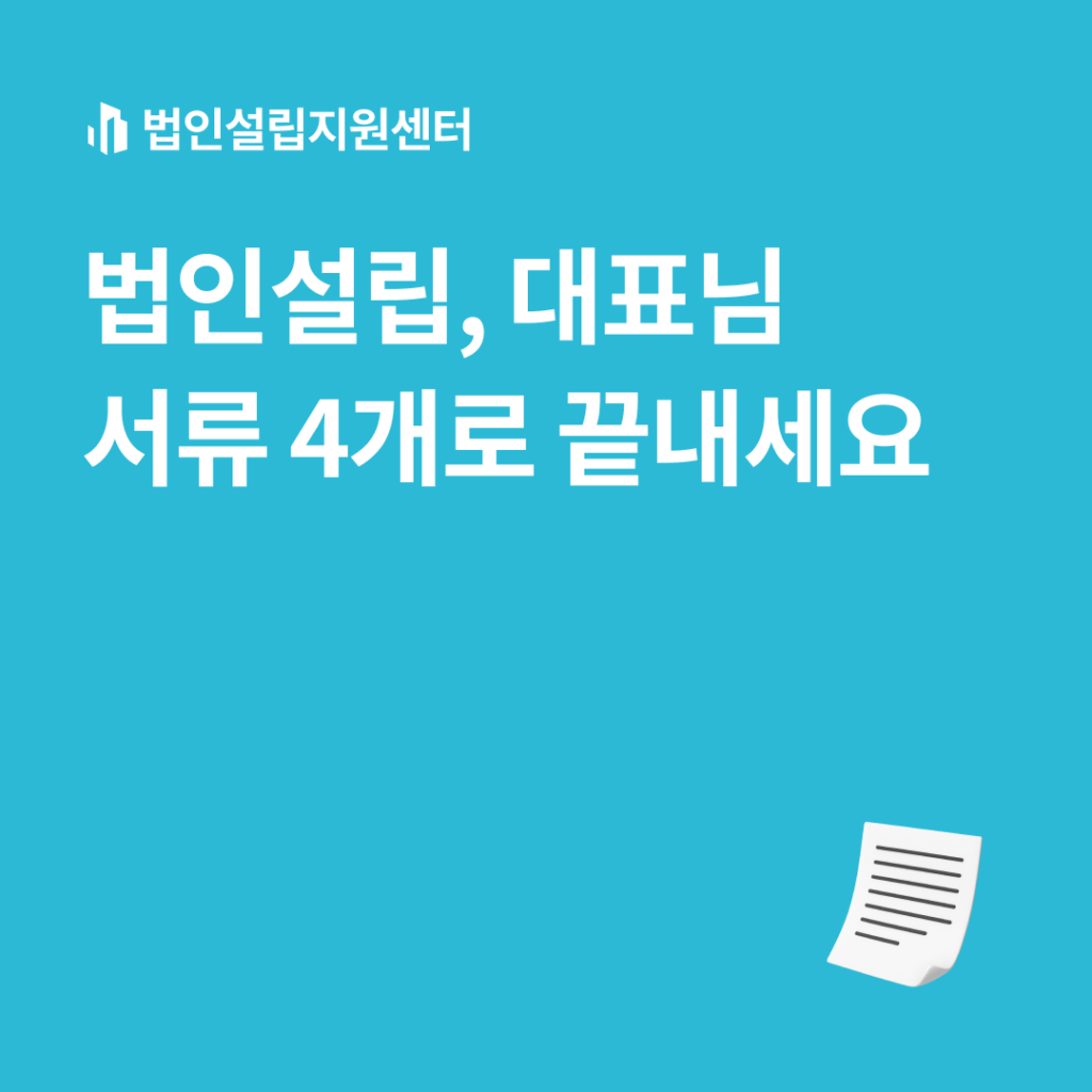 법인설립, 대표님 서류 4개로 끝내세요