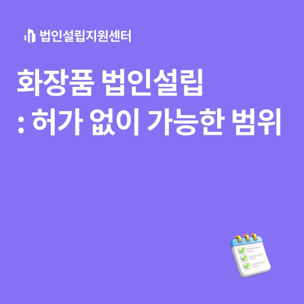 화장품 법인설립 : 허가 없이 가능한 범위