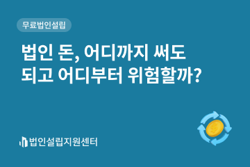 법인 돈, 어디까지 써도 되고 어디부터 위험할까?