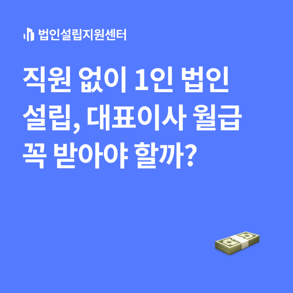 직원 없이 1인 법인설립, 대표이사 월급 꼭 받아야 할까?