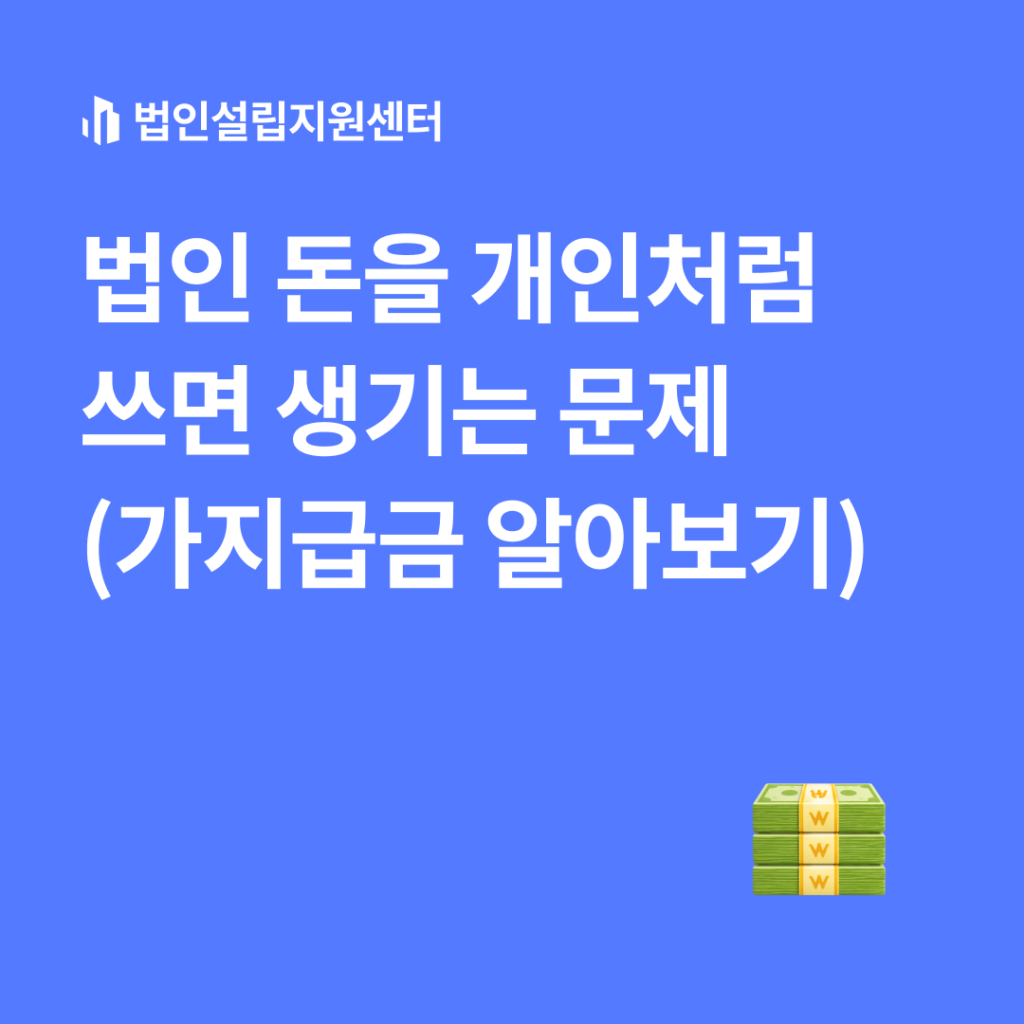 법인 돈을 개인처럼 쓰면 생기는 문제(가지급금 알아보기)