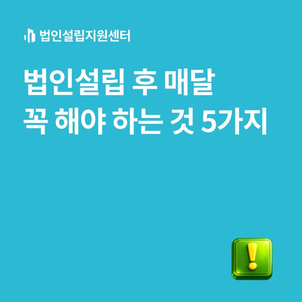 법인설립 후 매달 꼭 해야 하는 것 5가지
