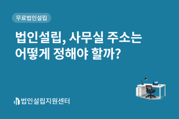 법인설립, 사무실 주소는 어떻게 정해야 할까?
