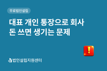 대표 개인 통장으로 회사 돈 쓰면 생기는 문제