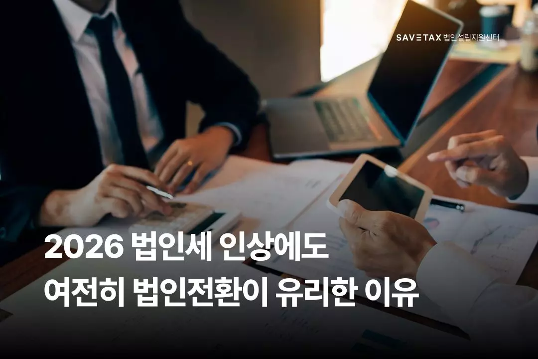 2026년 법인세 인상 이슈에도 여전히 개인사업자의 법인전환이 유효하고 유리한 세무적 이유를 안내하는 세이브택스 법인설립지원센터 블로그 대표 썸네일